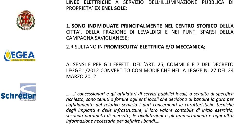 RISULTANO IN PROMISCUITA ELETTRICA E/O MECCANICA; AI SENSI E PER GLI EFFETTI DELL ART. 25, COMMI 6 E 7 DEL DECRETO LEGGE 1/2012 CONVERTITO CON MODIFICHE NELLA LEGGE N. 27 DEL 24 MARZO 2012.