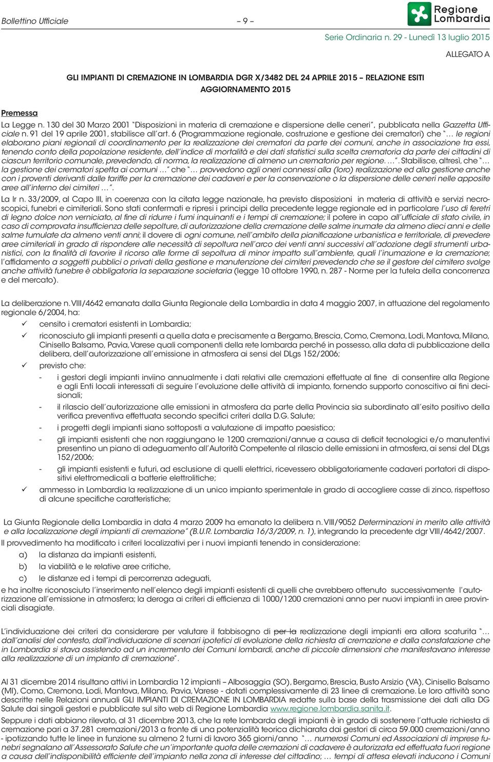 6 (Programmazione regionale, costruzione e gestione dei crematori) che le regioni elaborano piani regionali di coordinamento per la realizzazione dei crematori da parte dei comuni, anche in