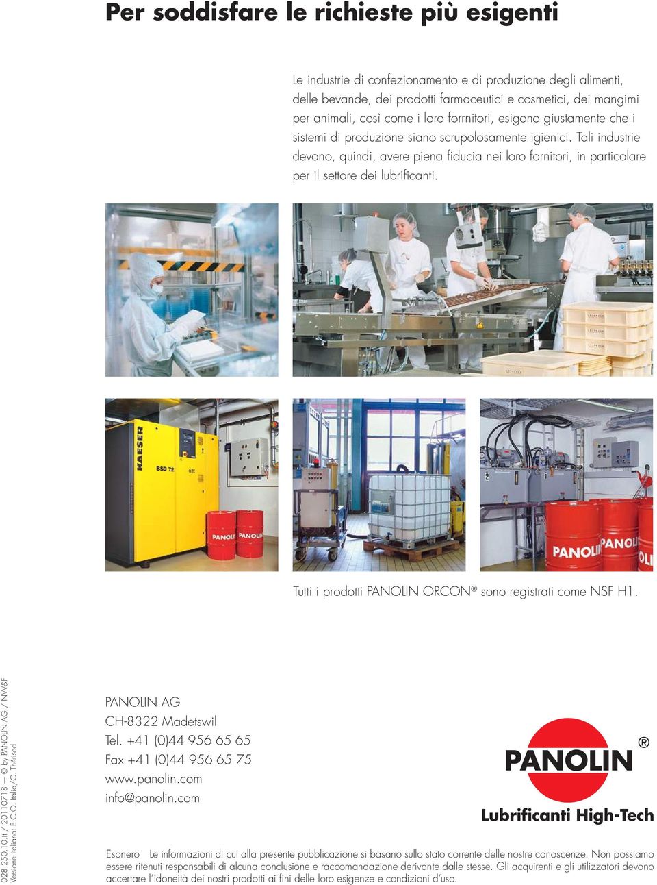 Tali industrie devono, quindi, avere piena fiducia nei loro fornitori, in particolare per il settore dei lubrificanti. Tutti i prodotti PANOLIN ORCON sono registrati come NSF H1. 028 250.10.