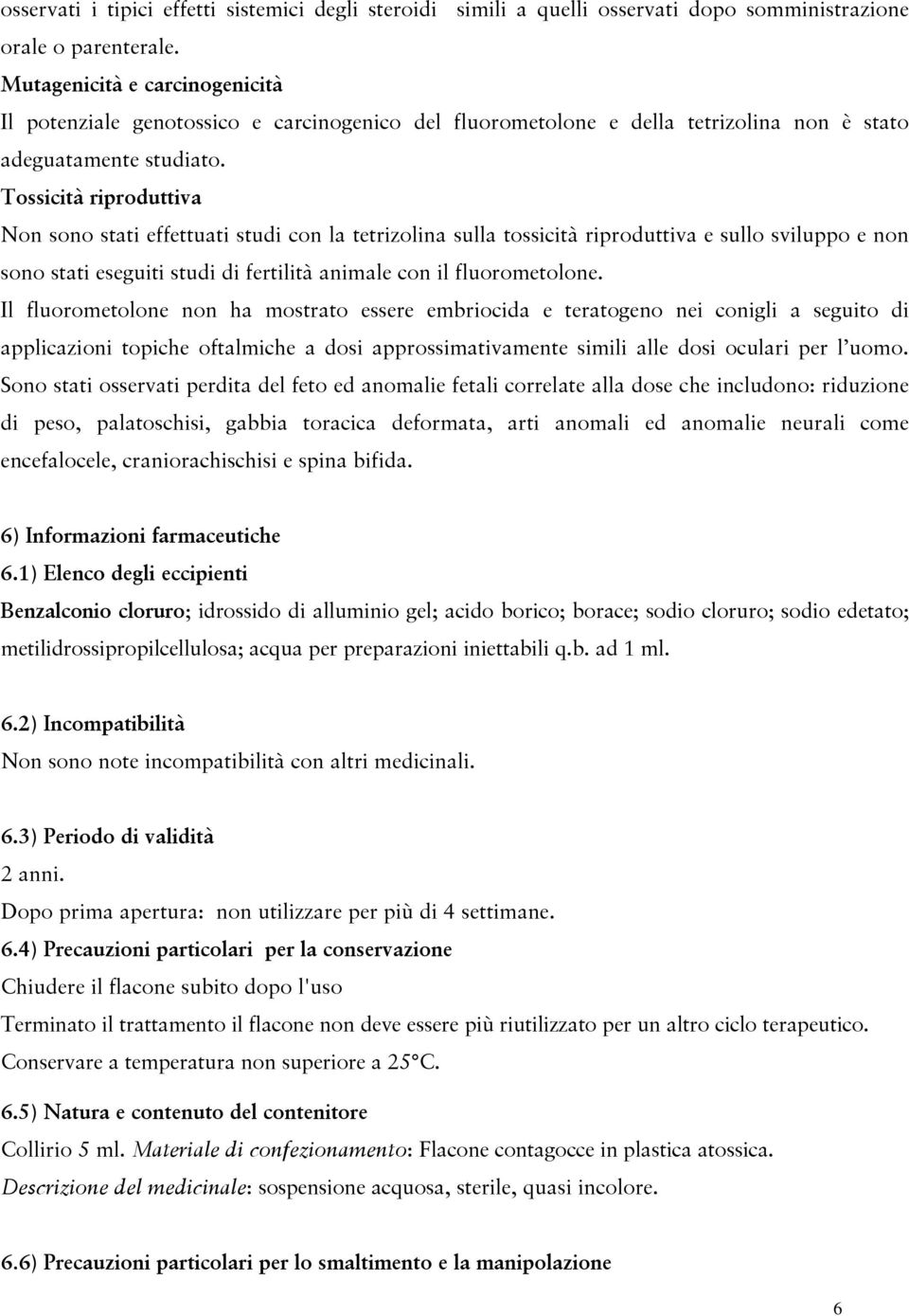 Tossicità riproduttiva Non sono stati effettuati studi con la tetrizolina sulla tossicità riproduttiva e sullo sviluppo e non sono stati eseguiti studi di fertilità animale con il fluorometolone.