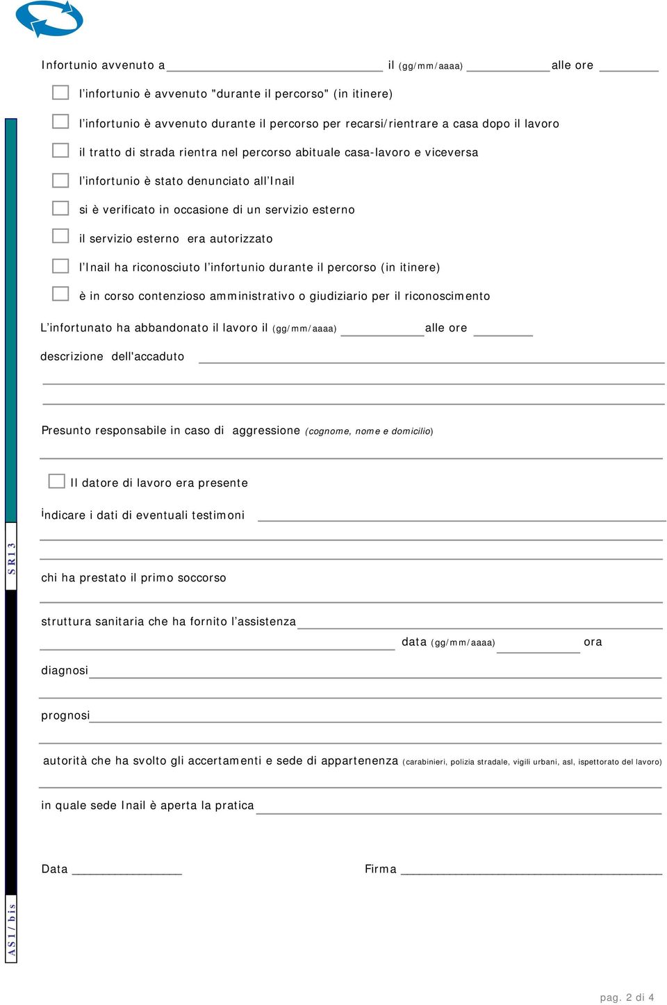 autorizzato l Inail ha riconosciuto l infortunio durante il percorso (in itinere) è in corso contenzioso amministrativo o giudiziario per il riconoscimento L infortunato ha abbandonato il lavoro il