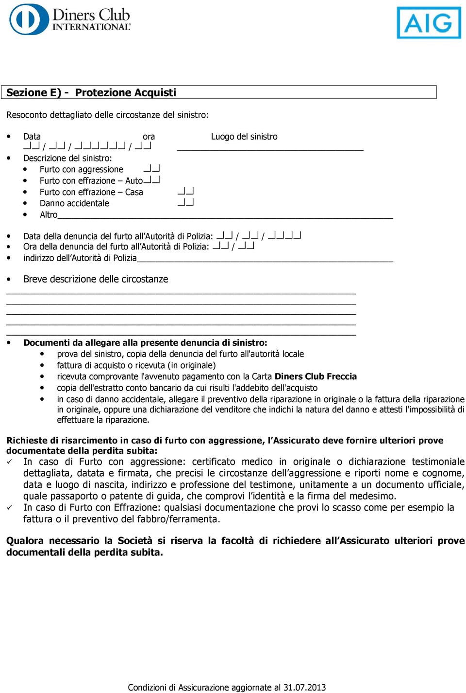 Autorità di Polizia Breve descrizione delle circostanze Documenti da allegare alla presente denuncia di sinistro: prova del sinistro, copia della denuncia del furto all'autorità locale fattura di