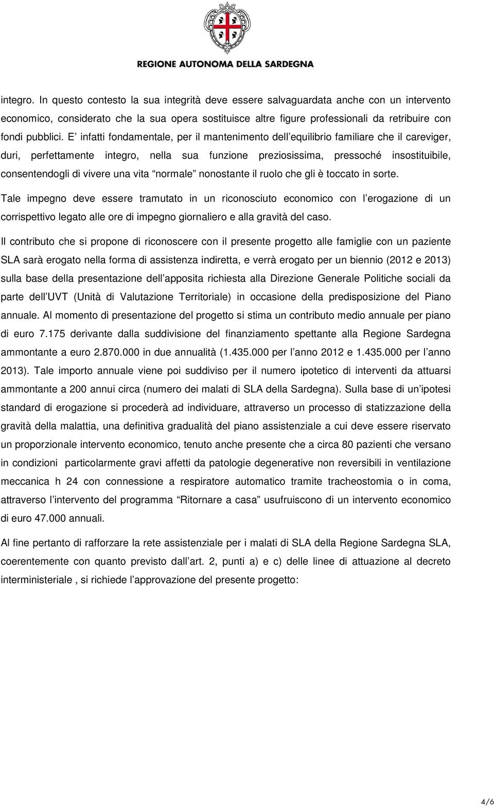 E infatti fondamentale, per il mantenimento dell equilibrio familiare che il careviger, duri, perfettamente integro, nella sua funzione preziosissima, pressoché insostituibile, consentendogli di