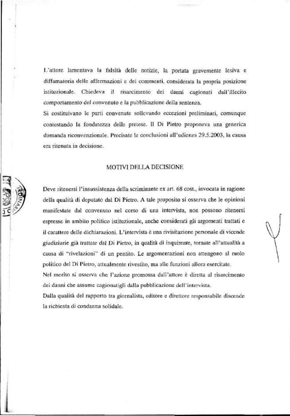 Si costituivano le parti convenute sollevando eccezioni preliminari, comunque contestando la fondatezza delle pretese. 11 Di Pietro proponeva una generica domanda riconvenzionale.