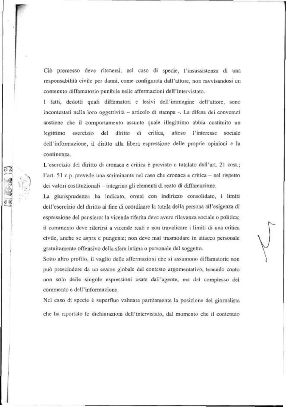 La giurisprudenza ha indicato, ormai con indirizzo consolidato, i limiti dell'esercizio del diritto alfine di coordinare la tutela della persona all'esigenza di espressione del pensiero: la