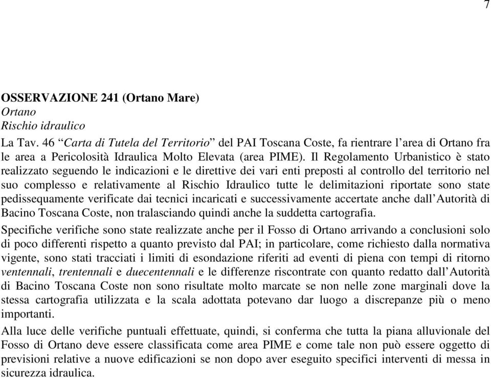 Il Regolamento Urbanistico è stato realizzato seguendo le indicazioni e le direttive dei vari enti preposti al controllo del territorio nel suo complesso e relativamente al Rischio Idraulico tutte le