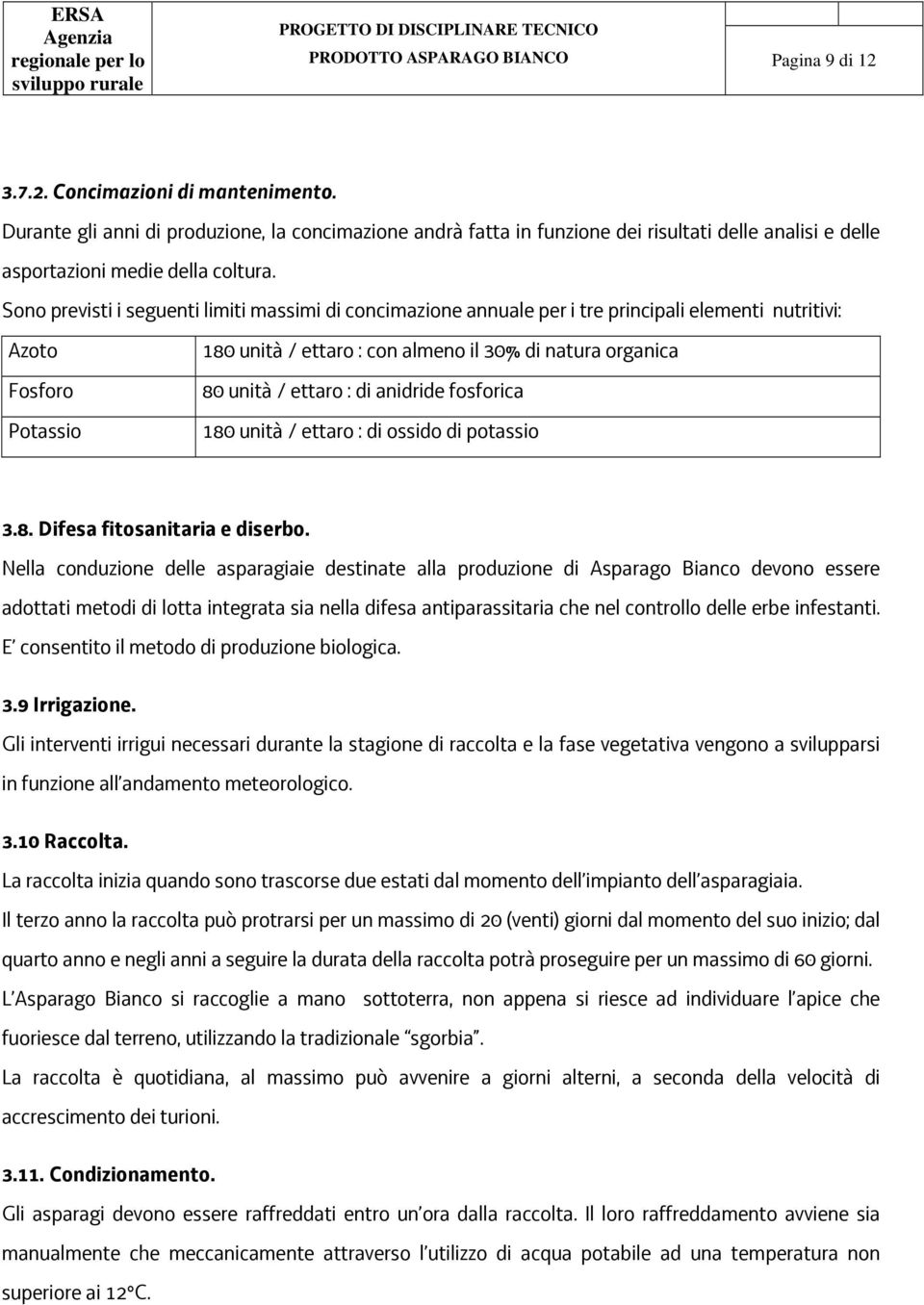 Sono previsti i seguenti limiti massimi di concimazione annuale per i tre principali elementi nutritivi: Azoto 180 unità / ettaro : con almeno il 30% di natura organica Fosforo 80 unità / ettaro : di