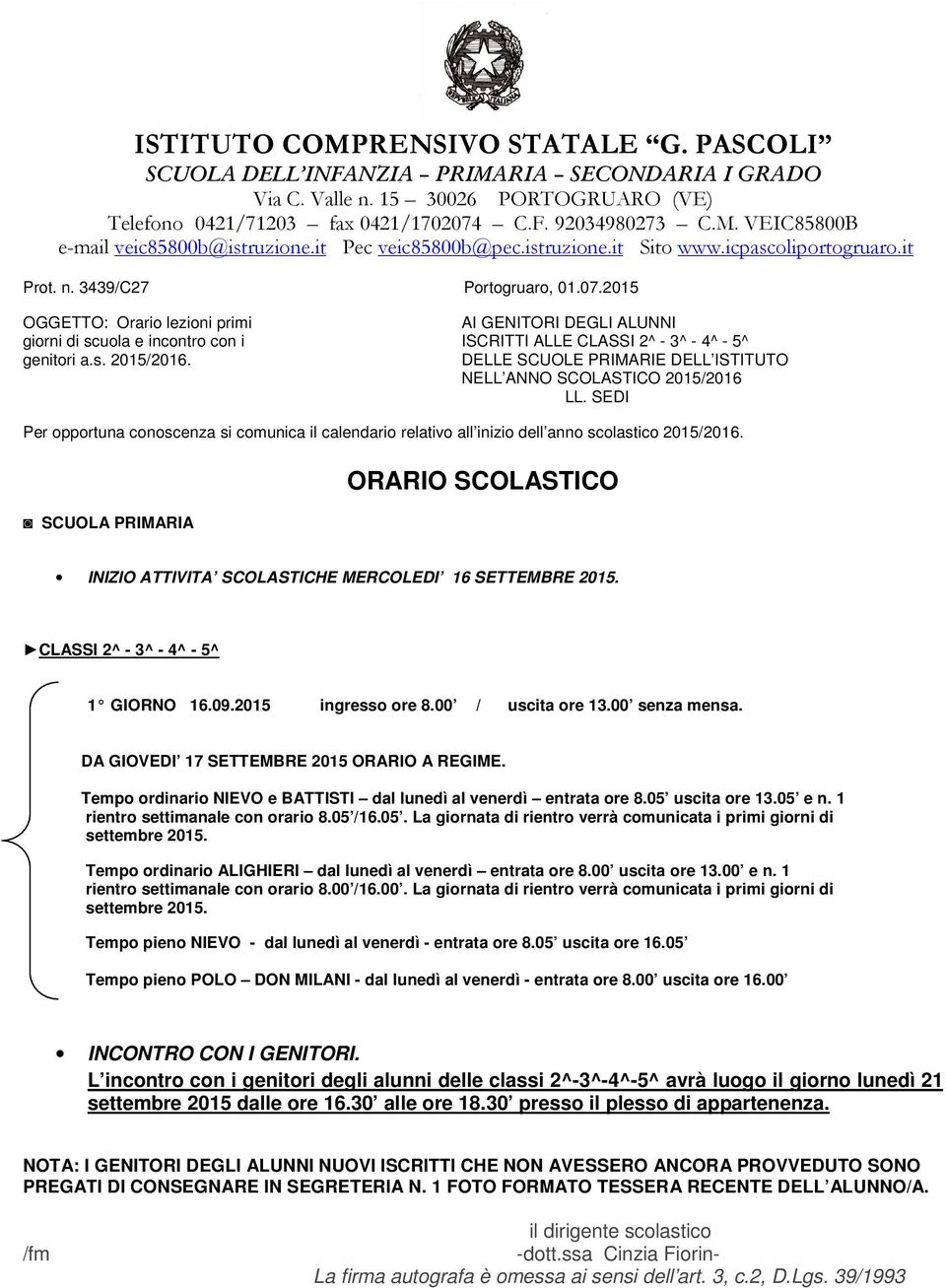 Tempo ordinario NIEVO e BATTISTI dal lunedì al venerdì entrata ore 8.05 uscita ore 13.05 e n. 1 rientro settimanale con orario 8.05 /16.05. La giornata di rientro verrà comunicata i primi giorni di settembre 2015.