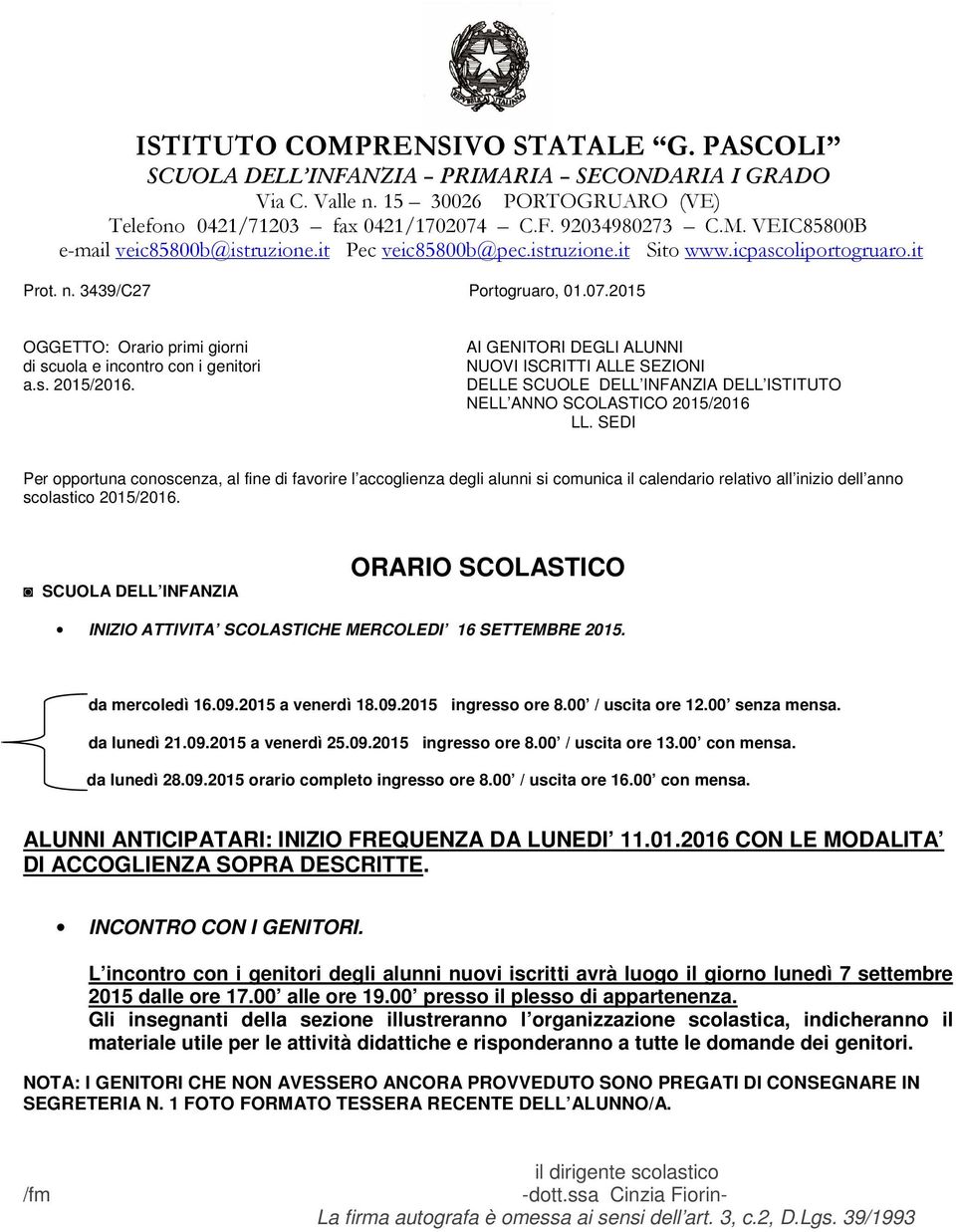 scolastico 2015/2016. SCUOLA DELL INFANZIA da mercoledì 16.09.2015 a venerdì 18.09.2015 ingresso ore 8.00 / uscita ore 12.00 senza mensa. da lunedì 21.09.2015 a venerdì 25.09.2015 ingresso ore 8.00 / uscita ore 13.