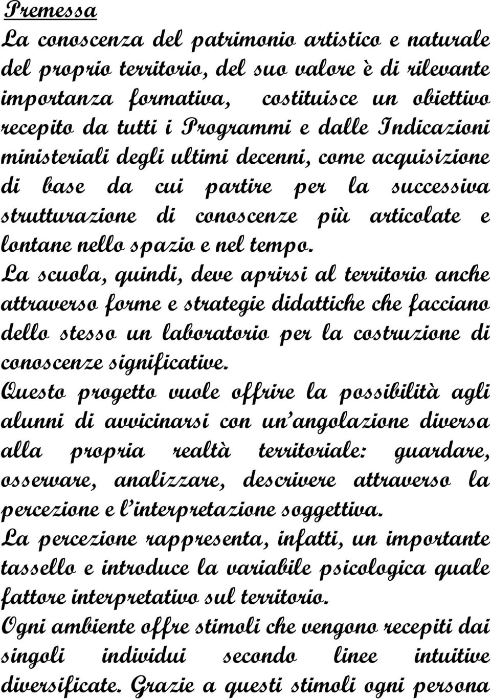 La scuola, quindi, deve aprirsi al territorio anche attraverso forme e strategie didattiche che facciano dello stesso un laboratorio per la costruzione di conoscenze significative.