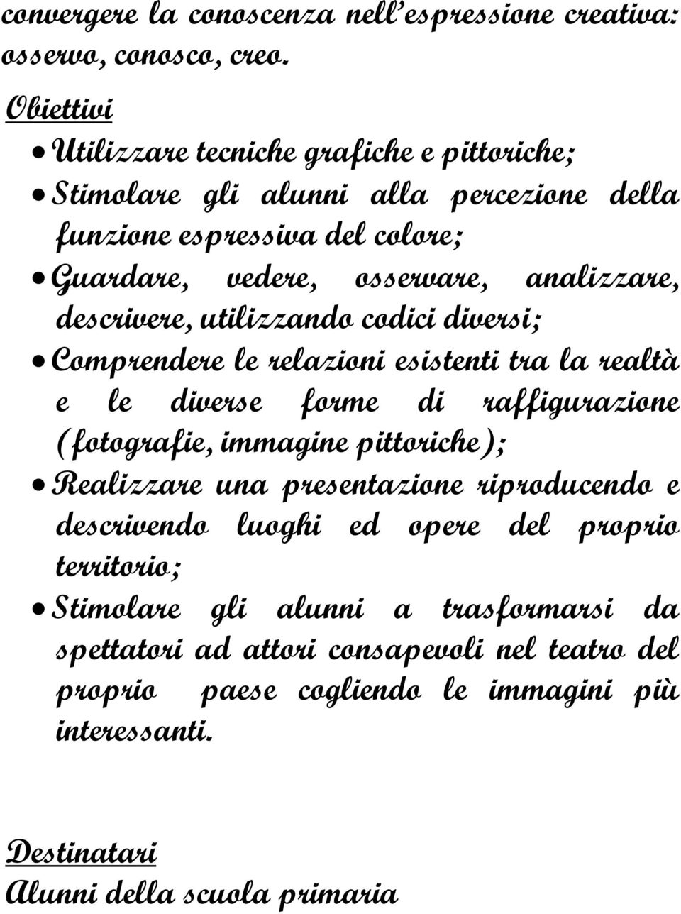 descrivere, utilizzando codici diversi; Comprendere le relazioni esistenti tra la realtà e le diverse forme di raffigurazione (fotografie, immagine pittoriche);