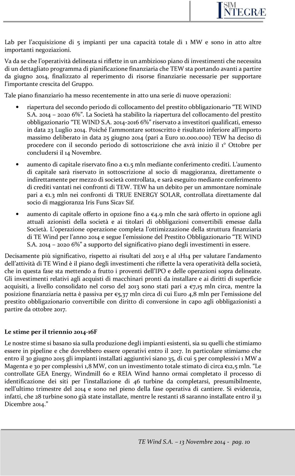 giugno 2014, finalizzato al reperimento di risorse finanziarie necessarie per supportare l importante crescita del Gruppo.