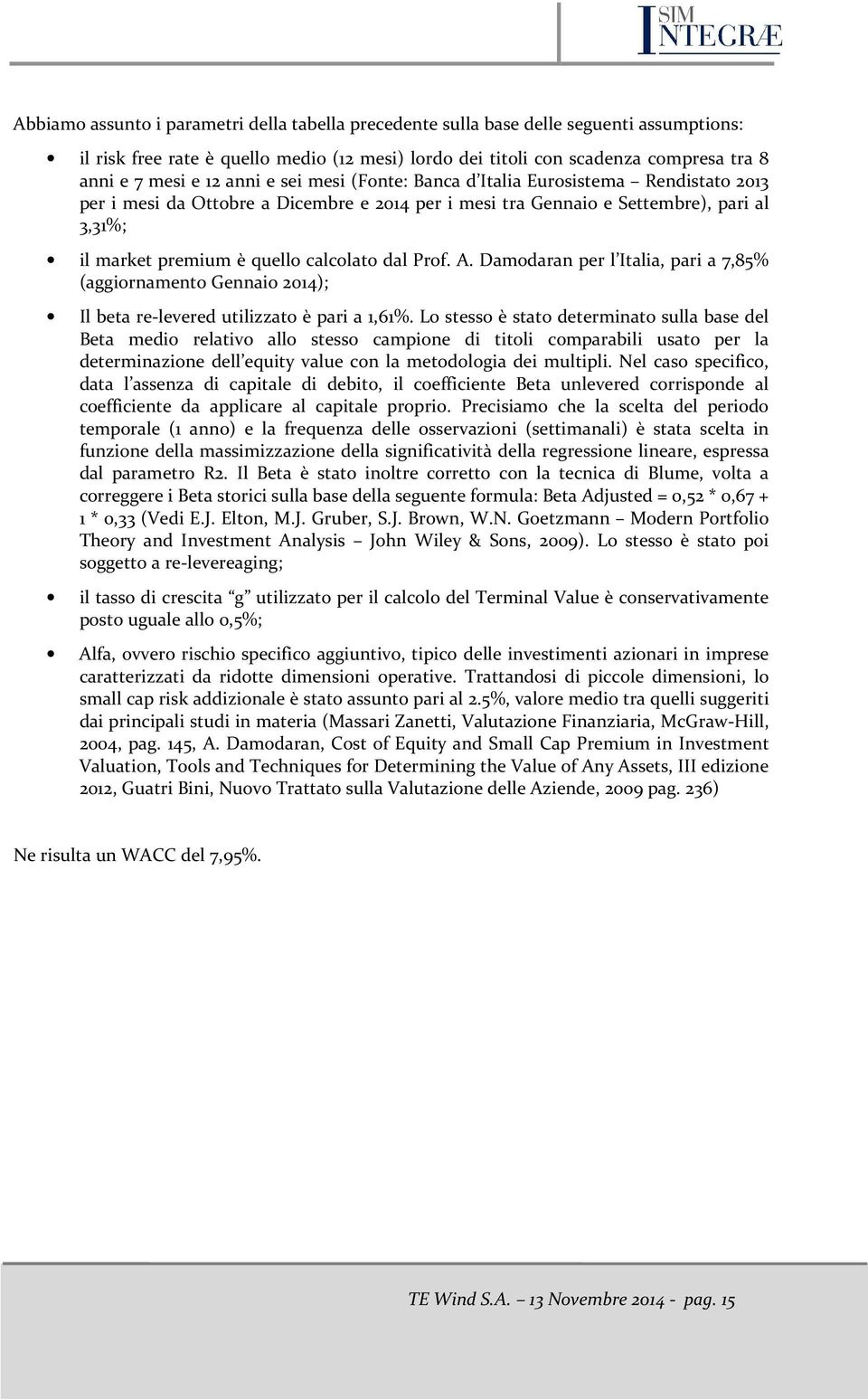 Prof. A. Damodaran per l Italia, pari a 7,85% (aggiornamento Gennaio 2014); Il beta re-levered utilizzato è pari a 1,61%.