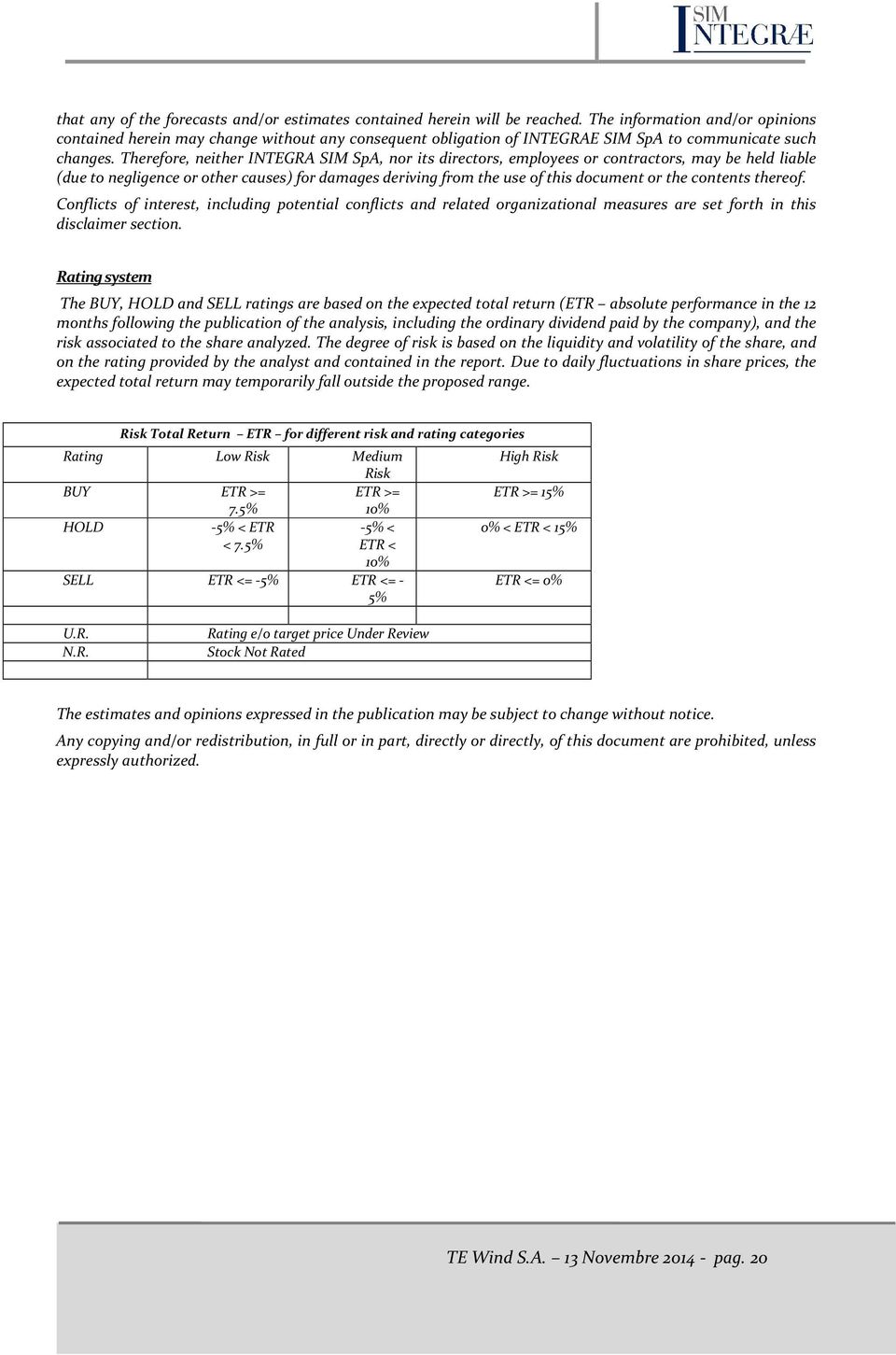 Therefore, neither INTEGRA SIM SpA, nor its directors, employees or contractors, may be held liable (due to negligence or other causes) for damages deriving from the use of this document or the