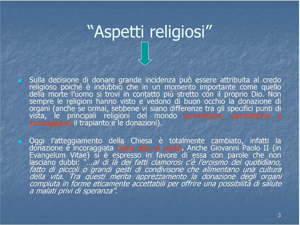 Non sempre le religioni hanno visto e vedono di buon occhio la donazione di organi (anche se ormai, sebbene vi siano differenze tra gli specifici punti di vista, le principali religioni del mondo