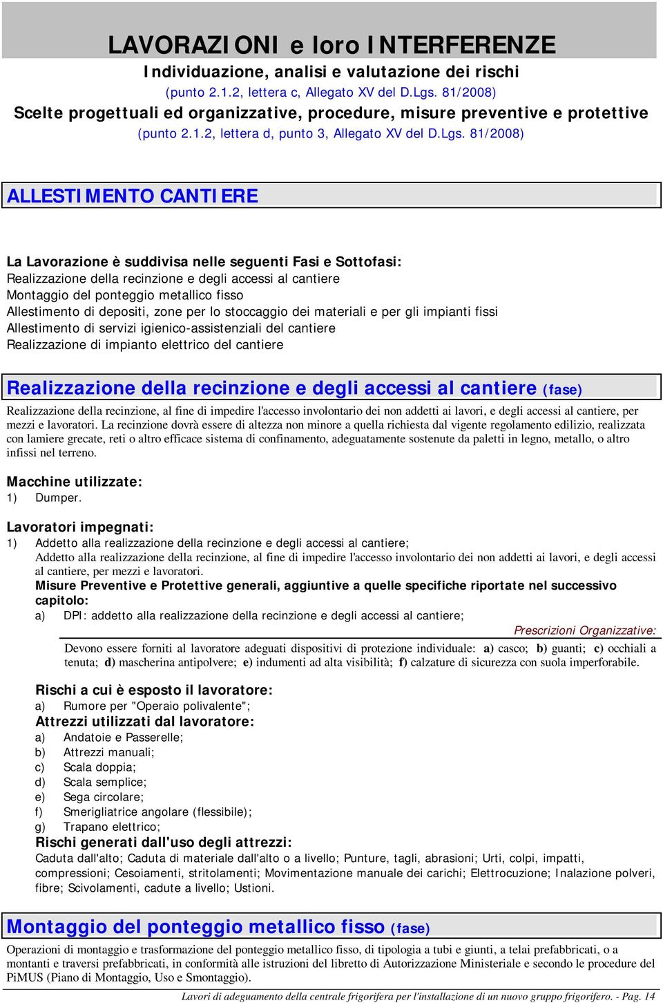 81/2008) ALLESTIMENTO CANTIERE La Lavorazione è suddivisa nelle seguenti Fasi e Sottofasi: Realizzazione della recinzione e degli accessi al cantiere Montaggio del ponteggio metallico fisso