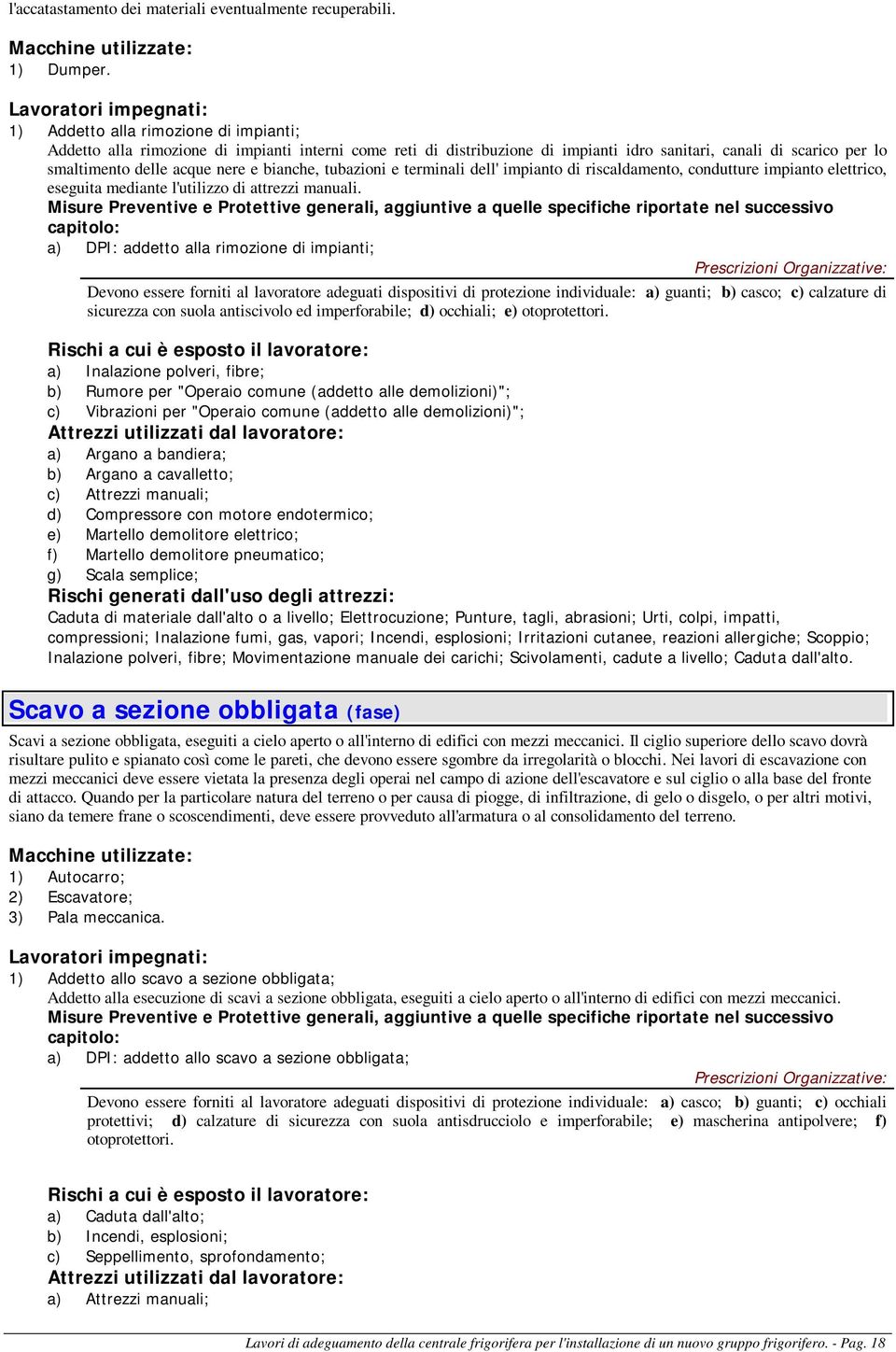 delle acque nere e bianche, tubazioni e terminali dell' impianto di riscaldamento, condutture impianto elettrico, eseguita mediante l'utilizzo di attrezzi manuali.