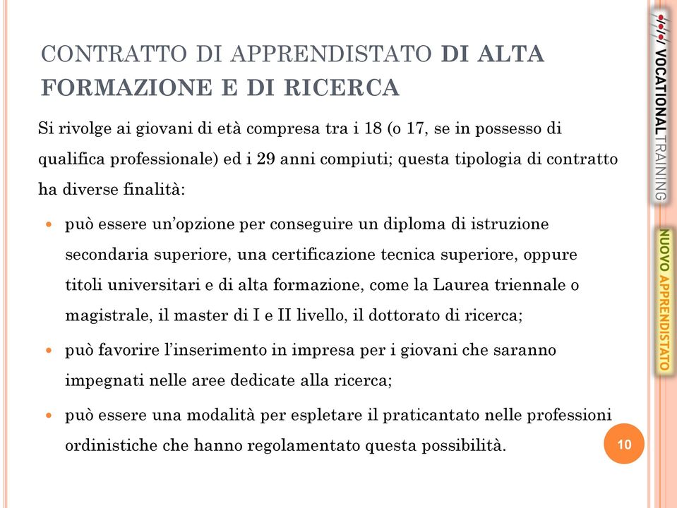 titoli universitari e di alta formazione, come la Laurea triennale o magistrale, il master di I e II livello, il dottorato di ricerca; può favorire l inserimento in impresa per i