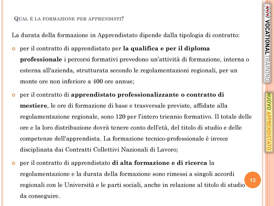 attività di formazione, interna o esterna all'azienda, strutturata secondo le regolamentazioni regionali, per un monte ore non inferiore a 400 ore annue; per il contratto di apprendistato