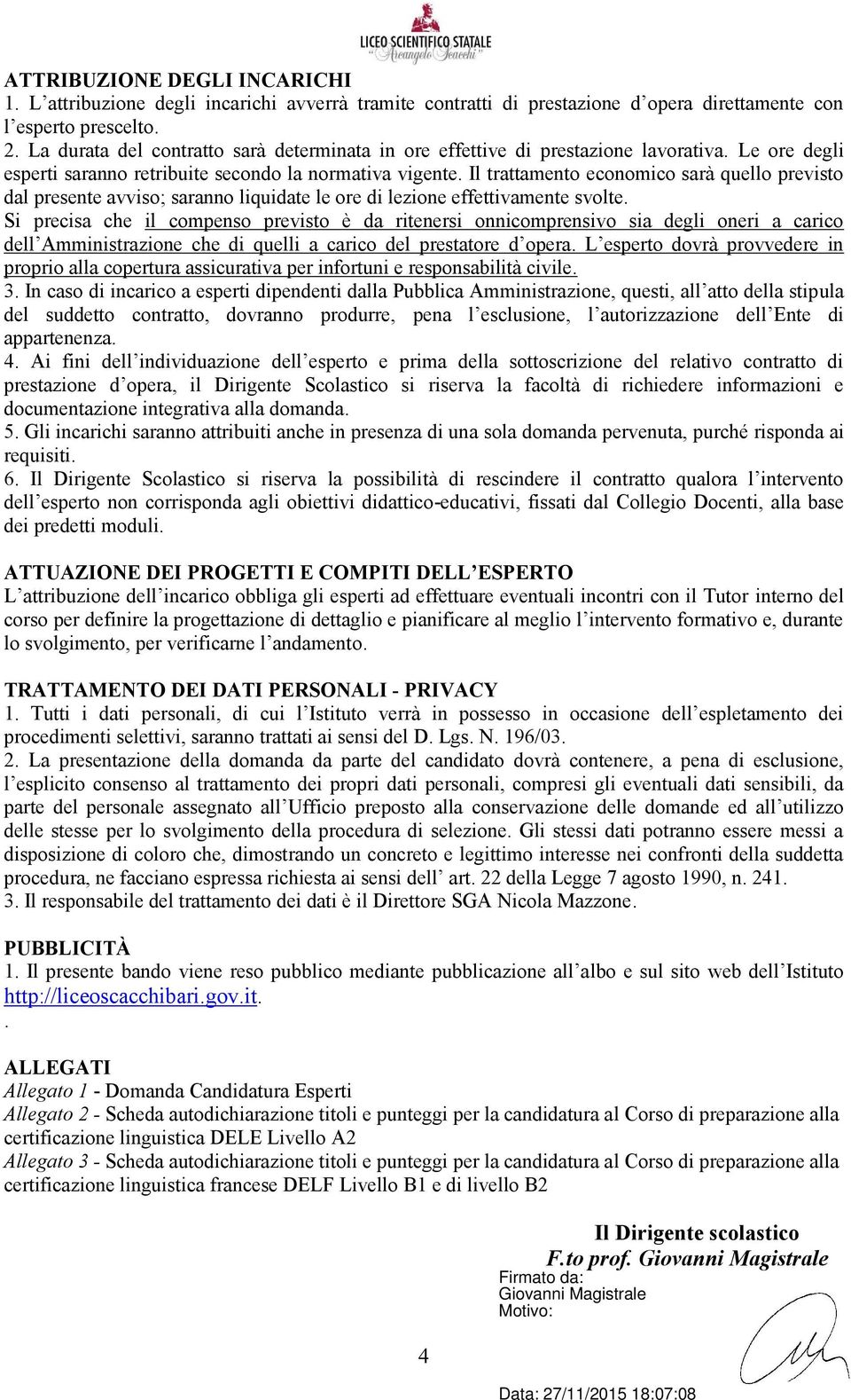 Il trattamento economico sarà quello previsto dal presente avviso; saranno liquidate le ore di lezione effettivamente svolte.