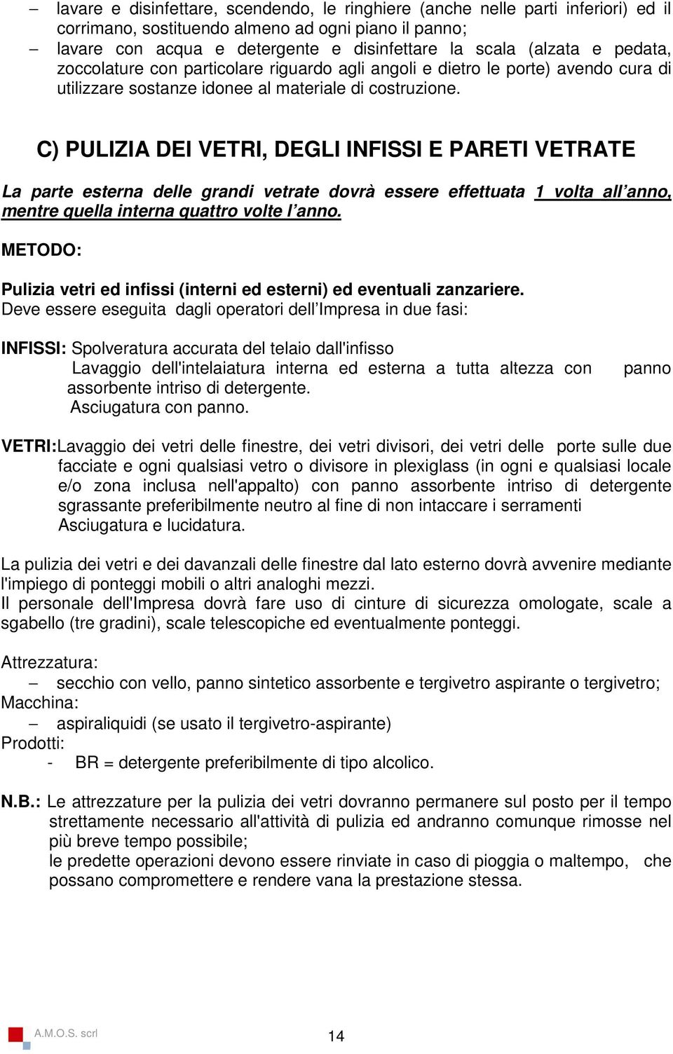 C) PULIZIA DEI VETRI, DEGLI INFISSI E PARETI VETRATE La parte esterna delle grandi vetrate dovrà essere effettuata 1 volta all anno, mentre quella interna quattro volte l anno.