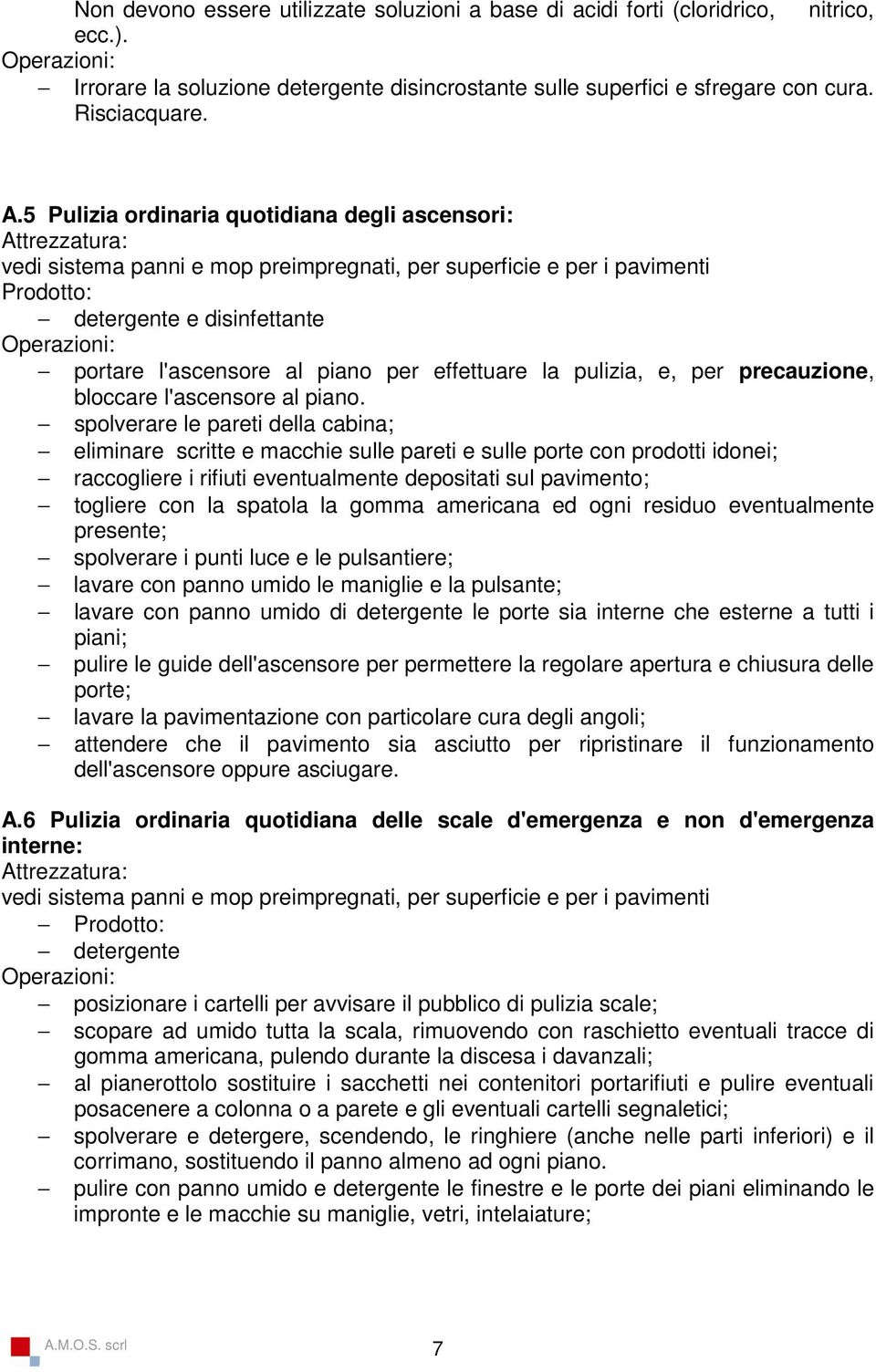 pulizia, e, per precauzione, bloccare l'ascensore al piano.