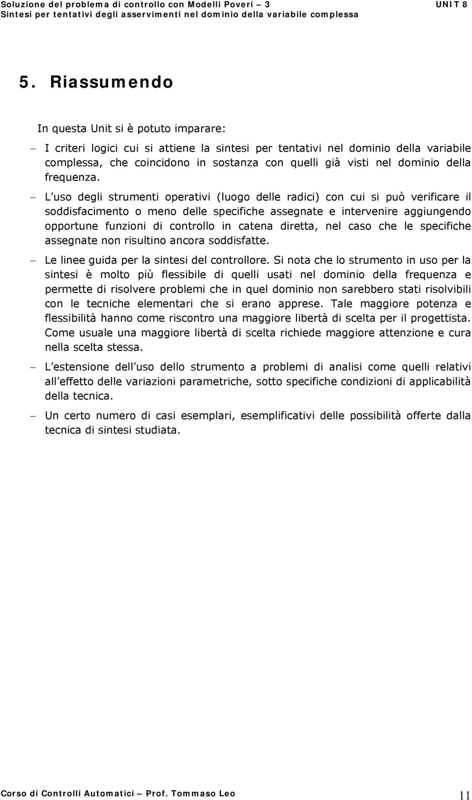 L uso degli strumenti operativi (luogo delle radici) con cui si può verificare il soddisfacimento o meno delle specifiche assegnate e intervenire aggiungendo opportune funzioni di controllo in catena