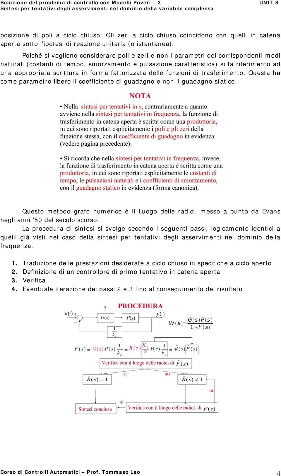 scrittura in forma fattorizzata delle funzioni di trasferimento. Questa ha come parametro libero il coefficiente di guadagno e non il guadagno statico.