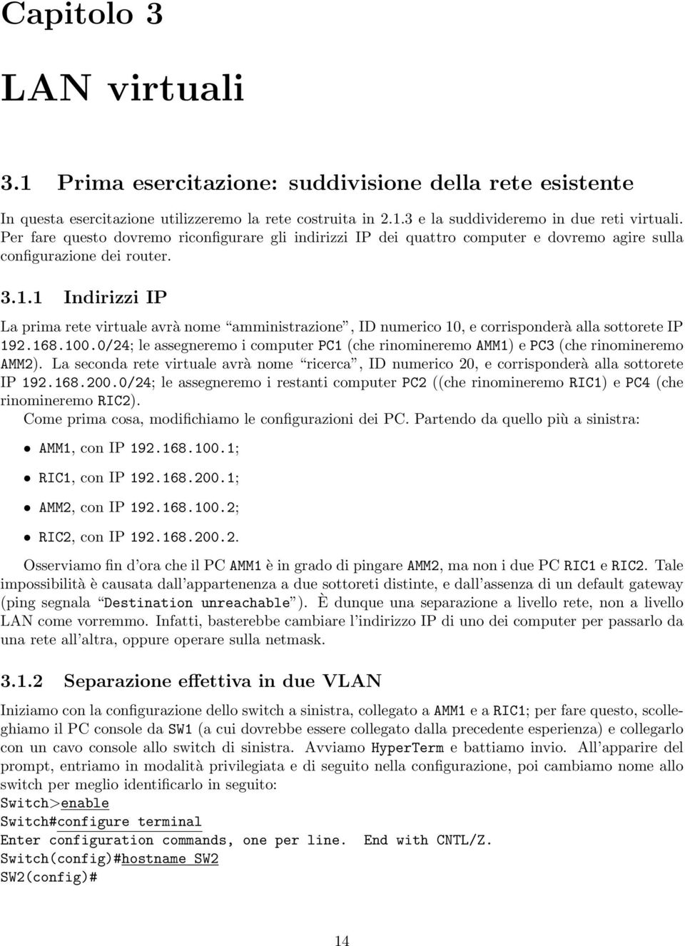 1 Indirizzi IP La prima rete virtuale avrà nome amministrazione, ID numerico 10, e corrisponderà alla sottorete IP 192.168.100.