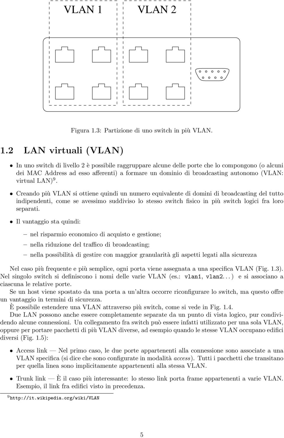 9. Creando più VLAN si ottiene quindi un numero equivalente di domini di broadcasting del tutto indipendenti, come se avessimo suddiviso lo stesso switch fisico in più switch logici fra loro separati.