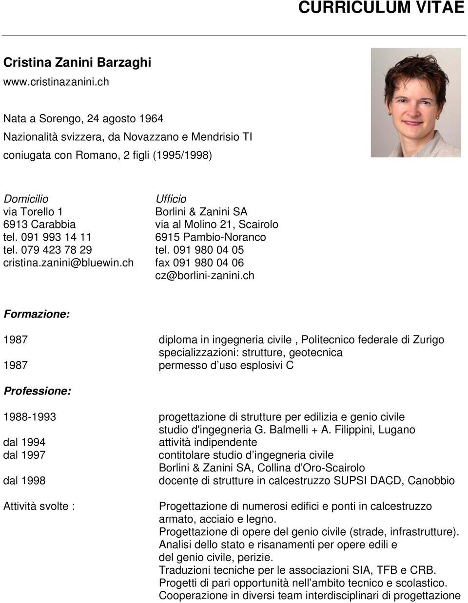 079 423 78 29 cristina.zanini@bluewin.ch Ufficio Borlini & Zanini SA via al Molino 21, Scairolo 6915 Pambio-Noranco tel. 091 980 04 05 fax 091 980 04 06 cz@borlini-zanini.