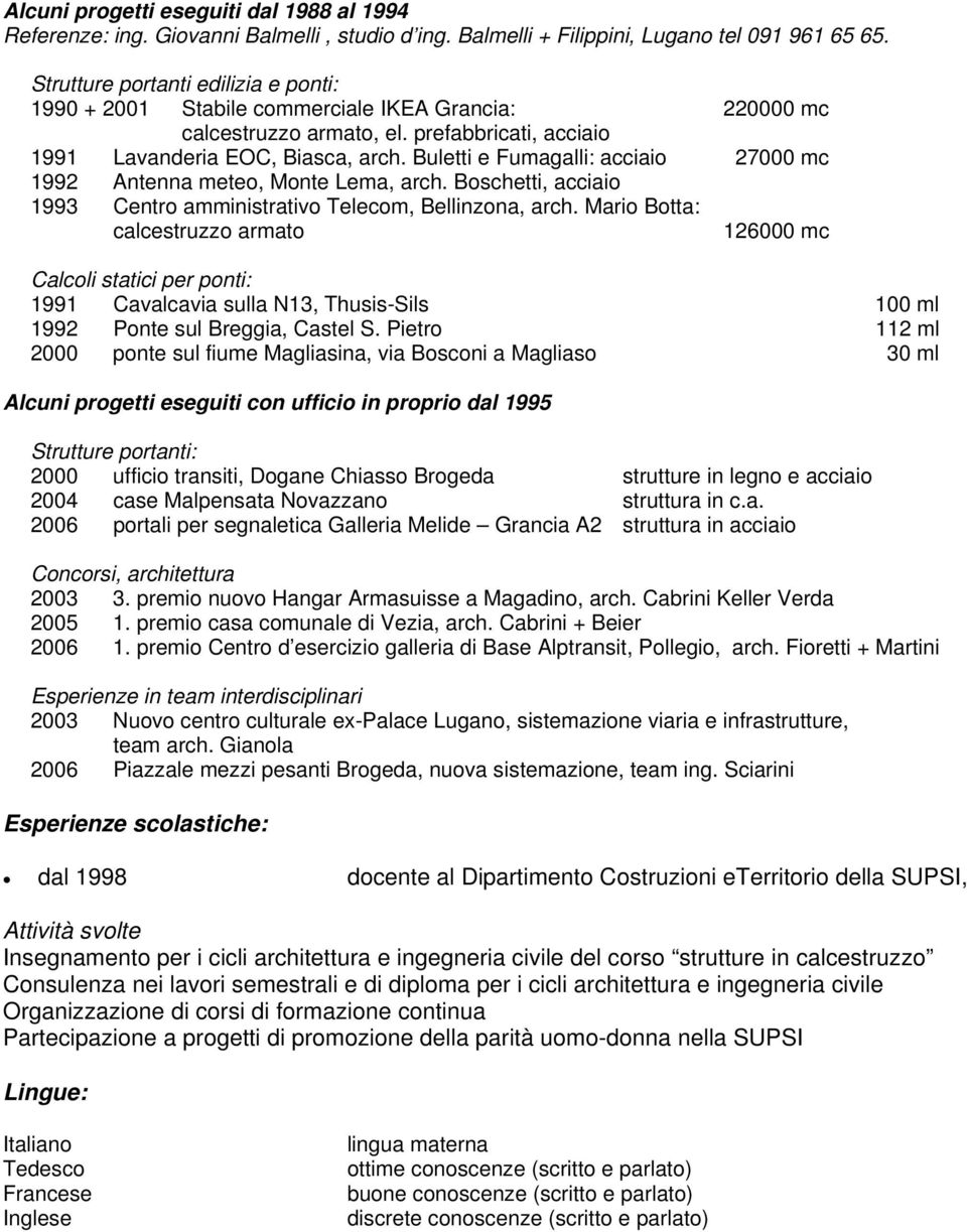 Buletti e Fumagalli: acciaio 27000 mc 1992 Antenna meteo, Monte Lema, arch. Boschetti, acciaio 1993 Centro amministrativo Telecom, Bellinzona, arch.