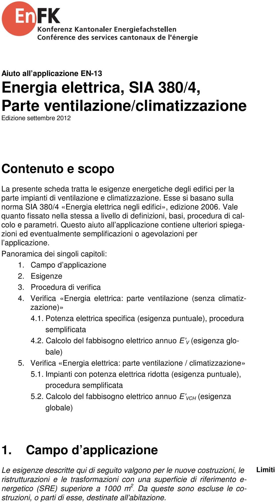 Vale quanto fissato nella stessa a livello di definizioni, basi, procedura di calcolo e parametri.