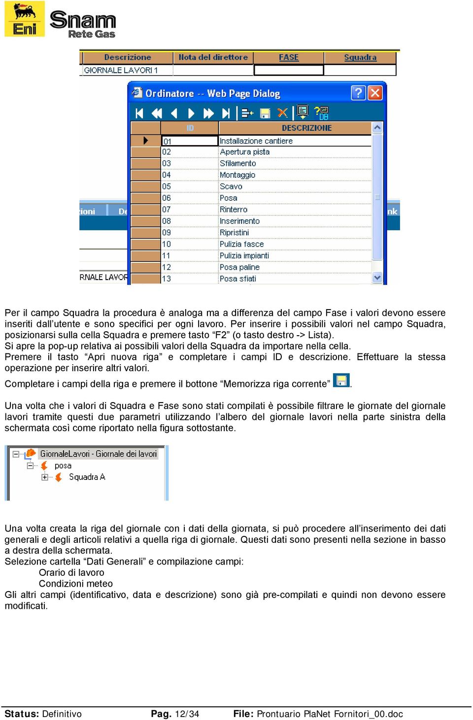 Si apre la pop-up relativa ai possibili valori della Squadra da importare nella cella. Premere il tasto Apri nuova riga e completare i campi ID e descrizione.