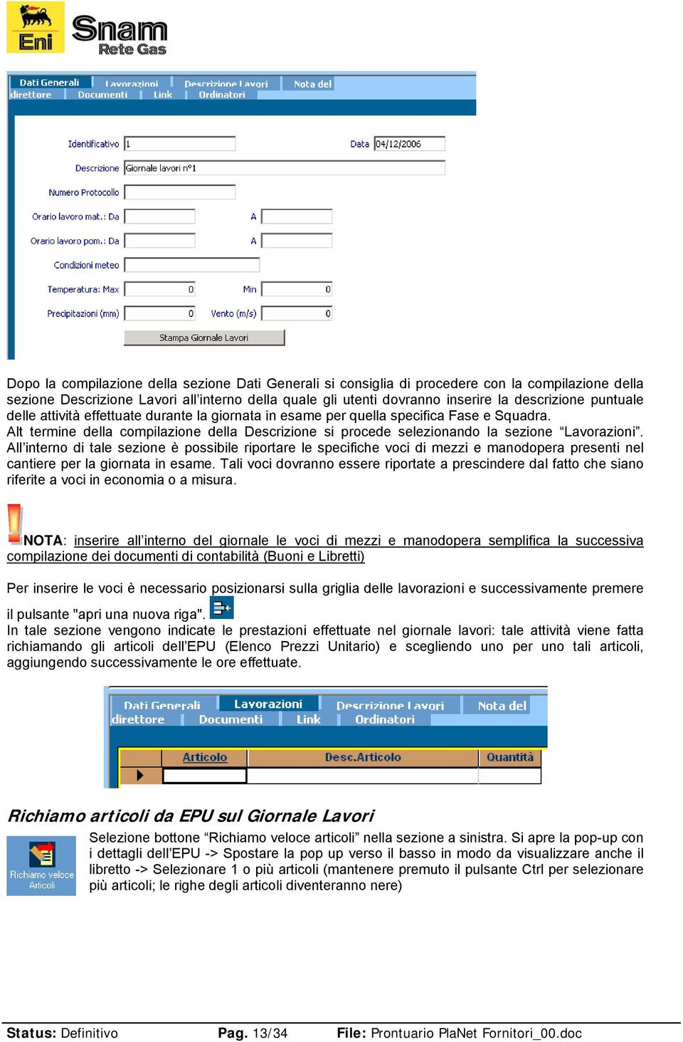 All interno di tale sezione è possibile riportare le specifiche voci di mezzi e manodopera presenti nel cantiere per la giornata in esame.