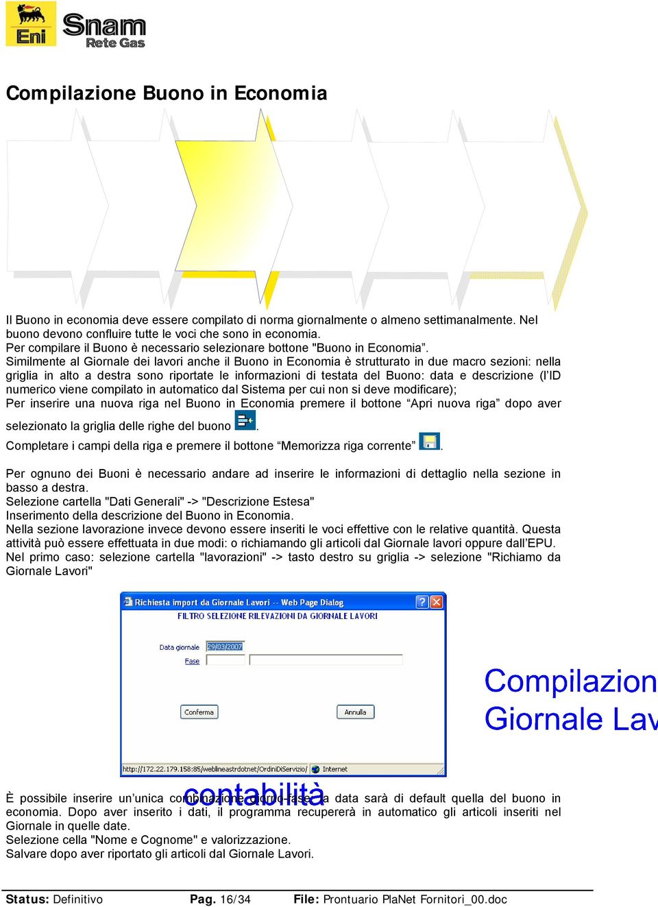 Similmente al Giornale dei lavori anche il Buono in Economia è strutturato in due macro sezioni: nella griglia in alto a destra sono riportate le informazioni di testata del Buono: data e descrizione