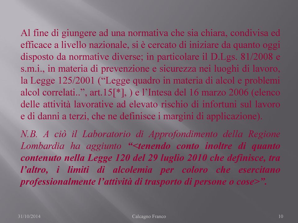 15[*], ) e l Intesa del 16 marzo 2006 (elenco delle attività lavorative ad elevato rischio di infortuni sul lavoro e di danni a terzi, che ne definisce i margini di applicazione). N.B.