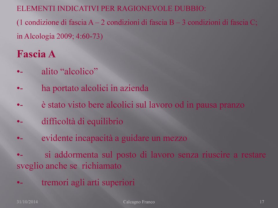 lavoro od in pausa pranzo - difficoltà di equilibrio - evidente incapacità a guidare un mezzo - si addormenta sul posto