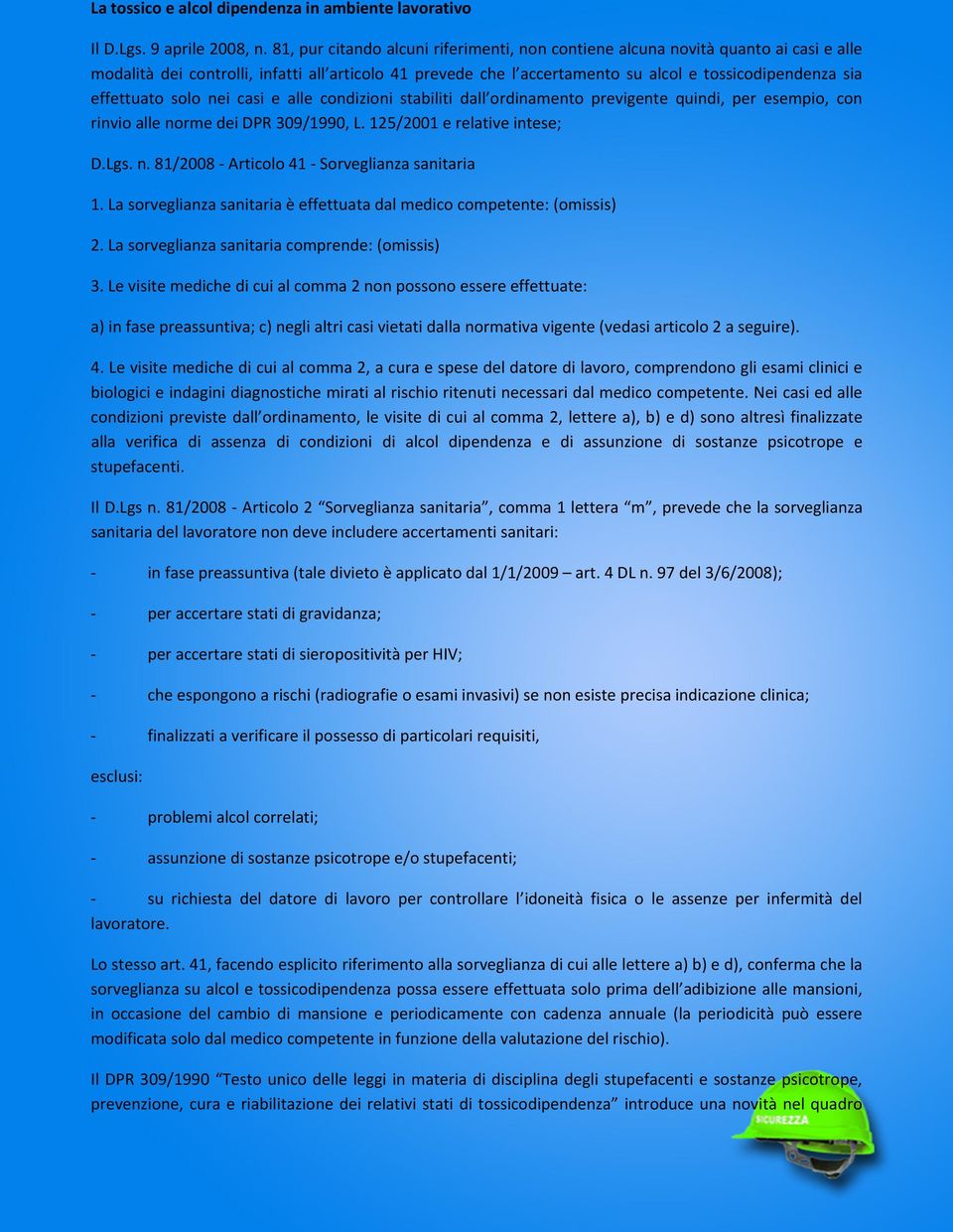 effettuato solo nei casi e alle condizioni stabiliti dall ordinamento previgente quindi, per esempio, con rinvio alle norme dei DPR 309/1990, L. 125/2001 e relative intese; D.Lgs. n. 81/2008 Articolo 41 Sorveglianza sanitaria 1.