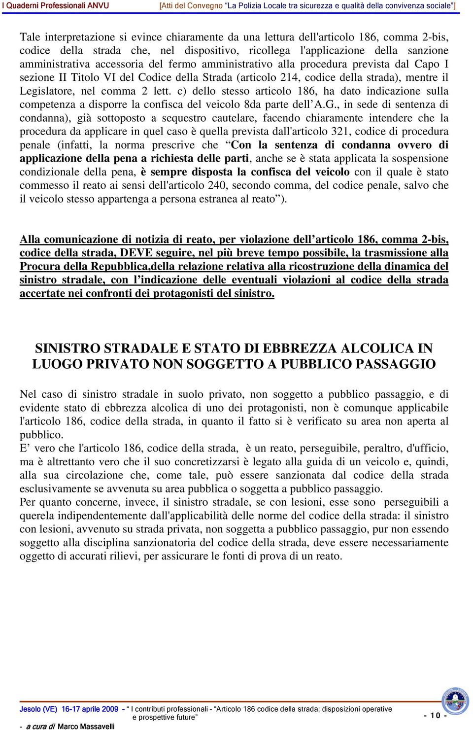 c) dello stesso articolo 186, ha dato indicazione sulla competenza a disporre la confisca del veicolo 8da parte dell A.G.