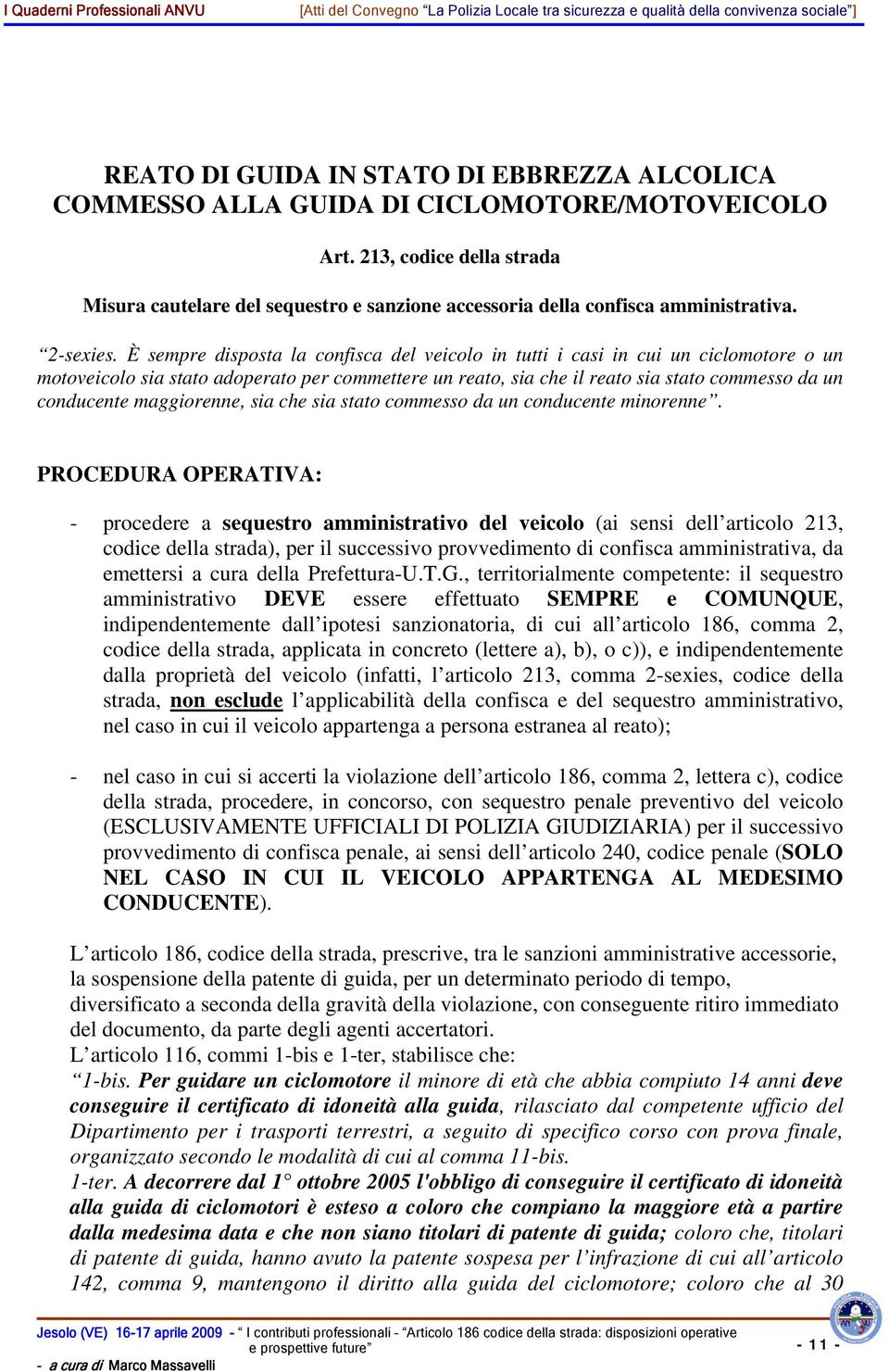 È sempre disposta la confisca del veicolo in tutti i casi in cui un ciclomotore o un motoveicolo sia stato adoperato per commettere un reato, sia che il reato sia stato commesso da un conducente