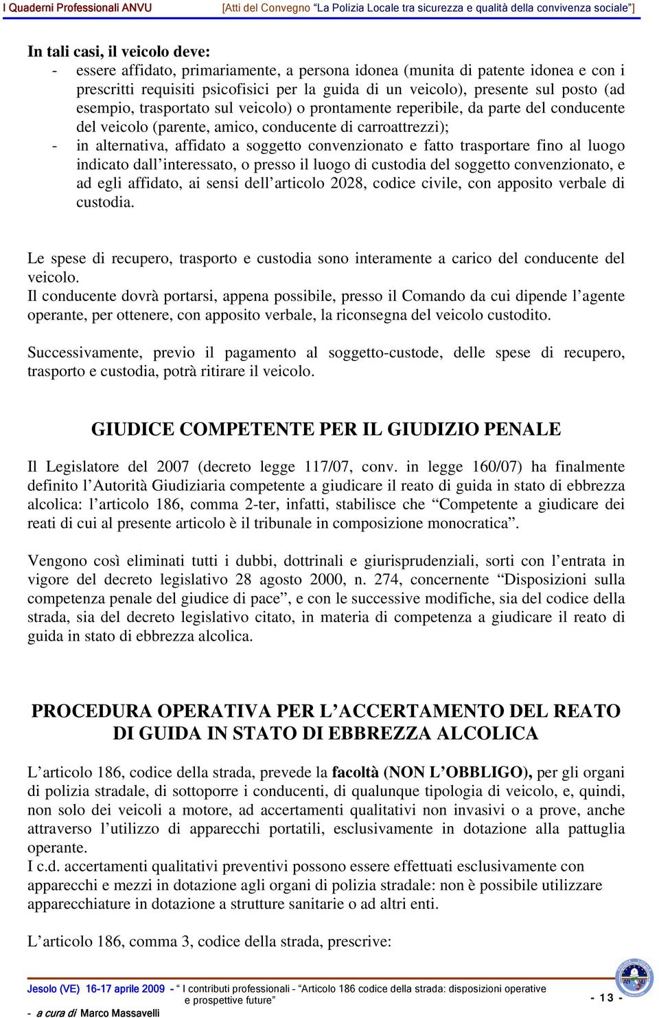 e fatto trasportare fino al luogo indicato dall interessato, o presso il luogo di custodia del soggetto convenzionato, e ad egli affidato, ai sensi dell articolo 2028, codice civile, con apposito