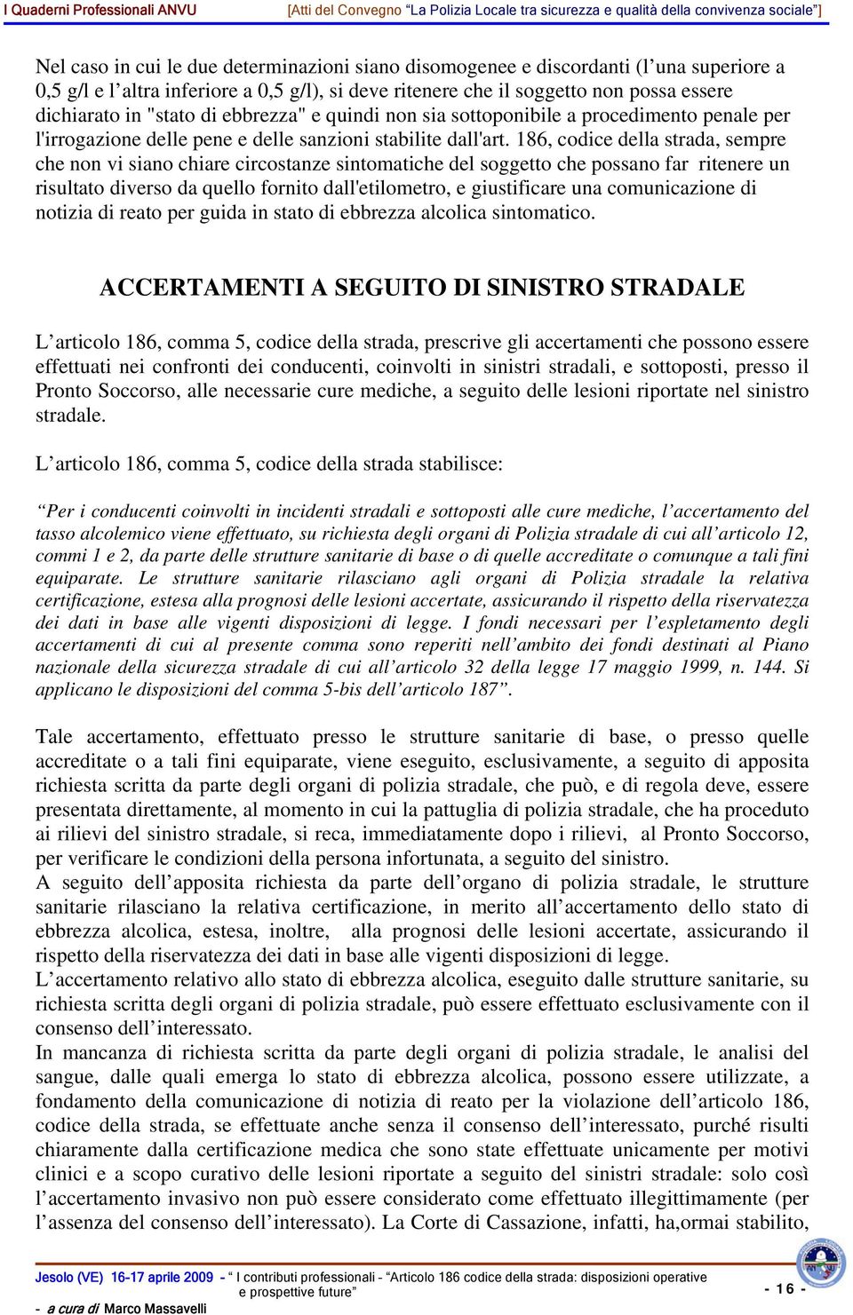 186, codice della strada, sempre che non vi siano chiare circostanze sintomatiche del soggetto che possano far ritenere un risultato diverso da quello fornito dall'etilometro, e giustificare una