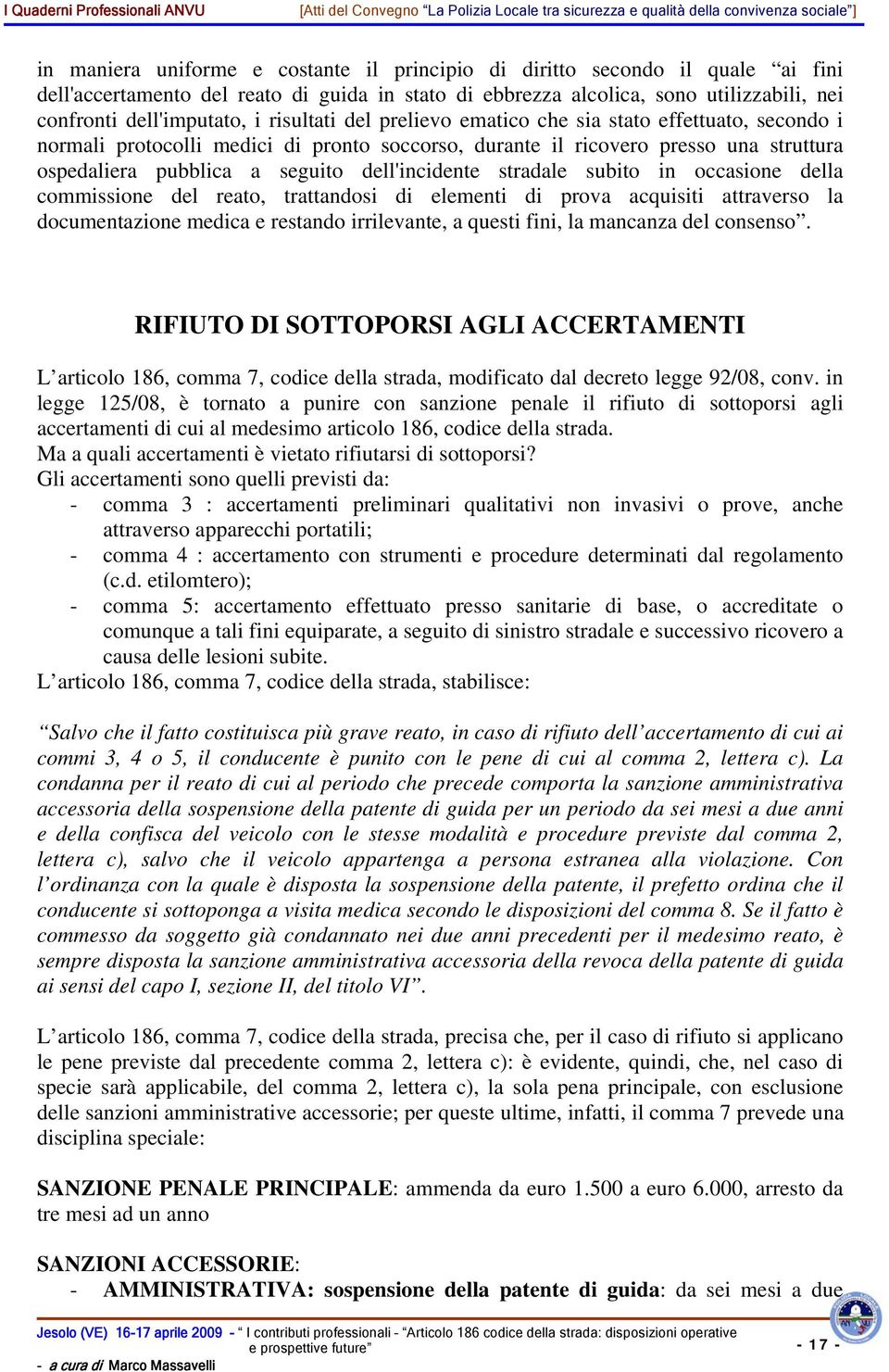 stradale subito in occasione della commissione del reato, trattandosi di elementi di prova acquisiti attraverso la documentazione medica e restando irrilevante, a questi fini, la mancanza del