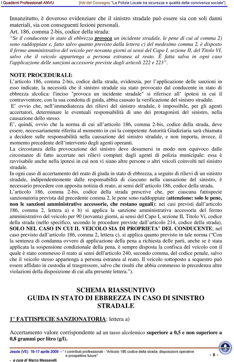 del medesimo comma 2, è disposto il fermo amministrativo del veicolo per novanta giorni ai sensi del Capo I, sezione II, del Titolo VI, salvo che il veicolo appartenga a persona estranea al reato.