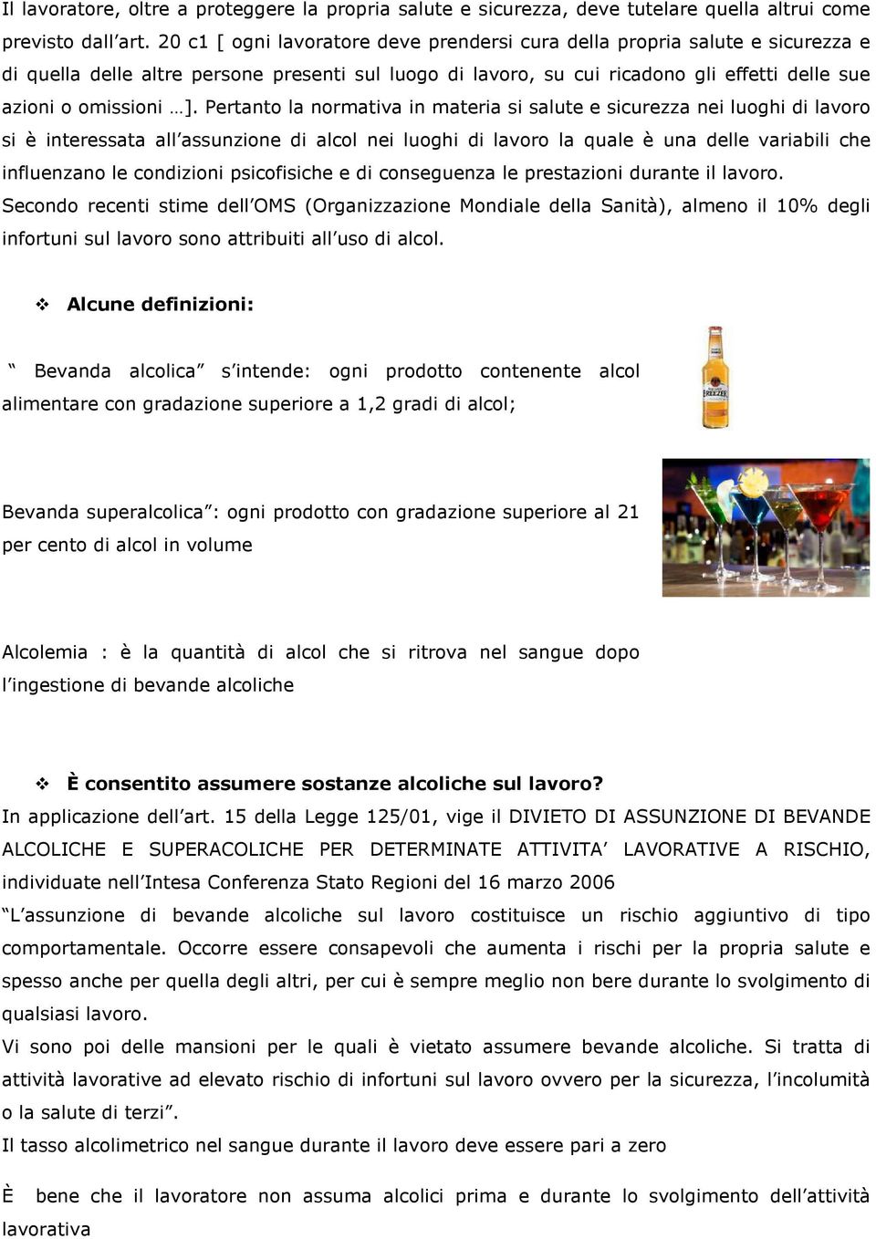 Pertanto la normativa in materia si salute e sicurezza nei luoghi di lavoro si è interessata all assunzione di alcol nei luoghi di lavoro la quale è una delle variabili che influenzano le condizioni