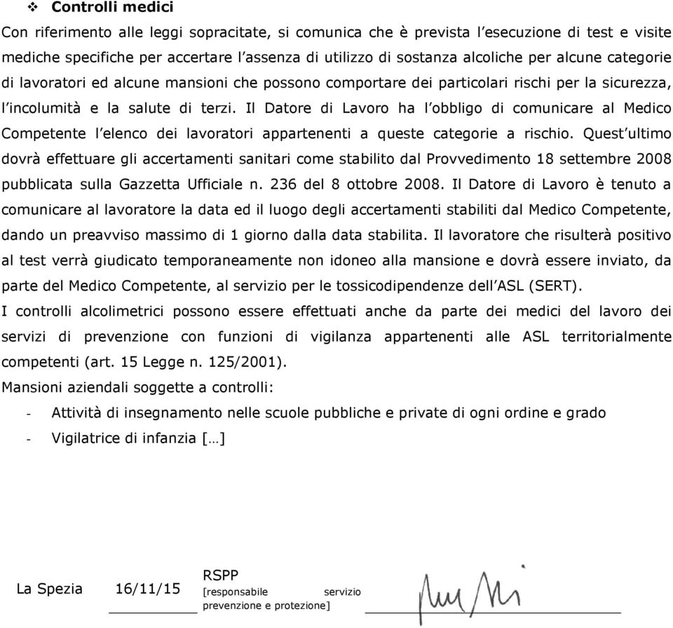 Il Datore di Lavoro ha l obbligo di comunicare al Medico Competente l elenco dei lavoratori appartenenti a queste categorie a rischio.