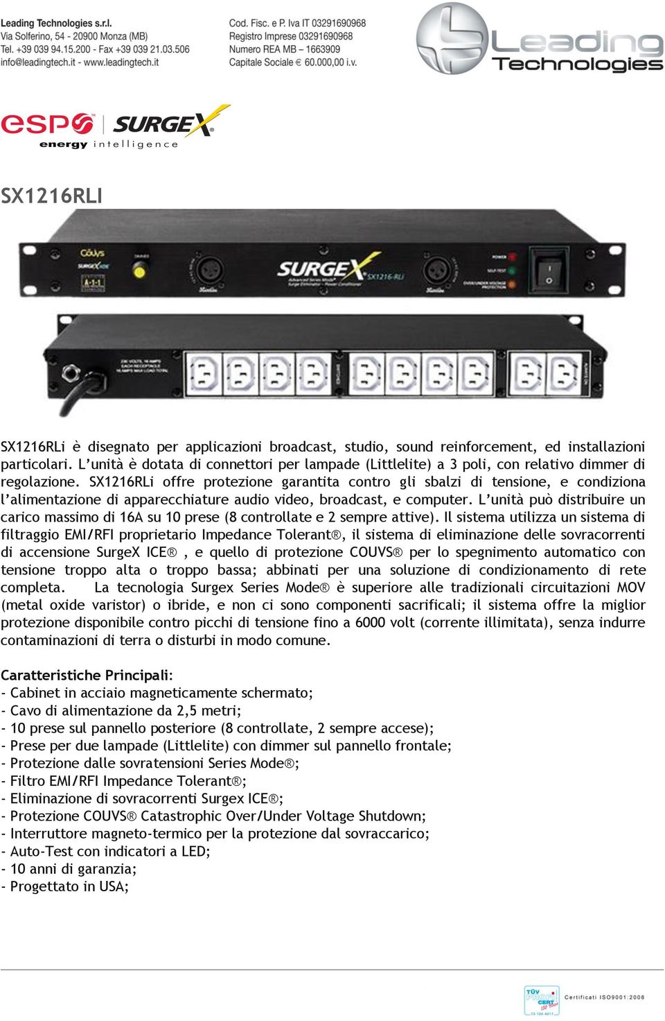 SX1216RLi offre protezione garantita contro gli sbalzi di tensione, e condiziona l alimentazione di apparecchiature audio video, broadcast, e computer.