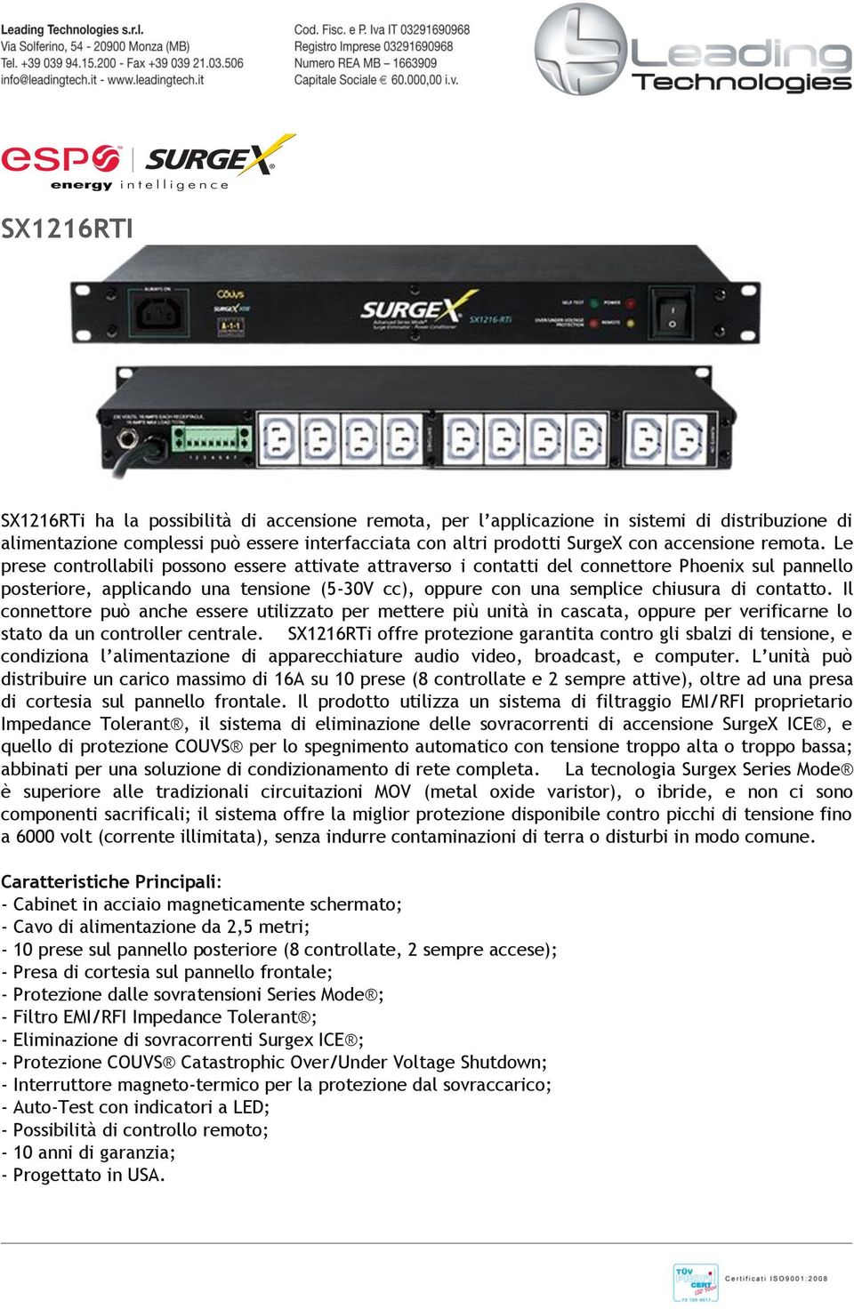 Le prese controllabili possono essere attivate attraverso i contatti del connettore Phoenix sul pannello posteriore, applicando una tensione (5-30V cc), oppure con una semplice chiusura di contatto.