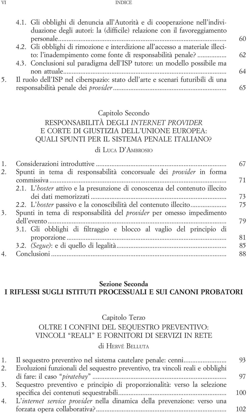 Conclusioni sul paradigma dell ISP tutore: un modello possibile ma non attuale... 64 5.